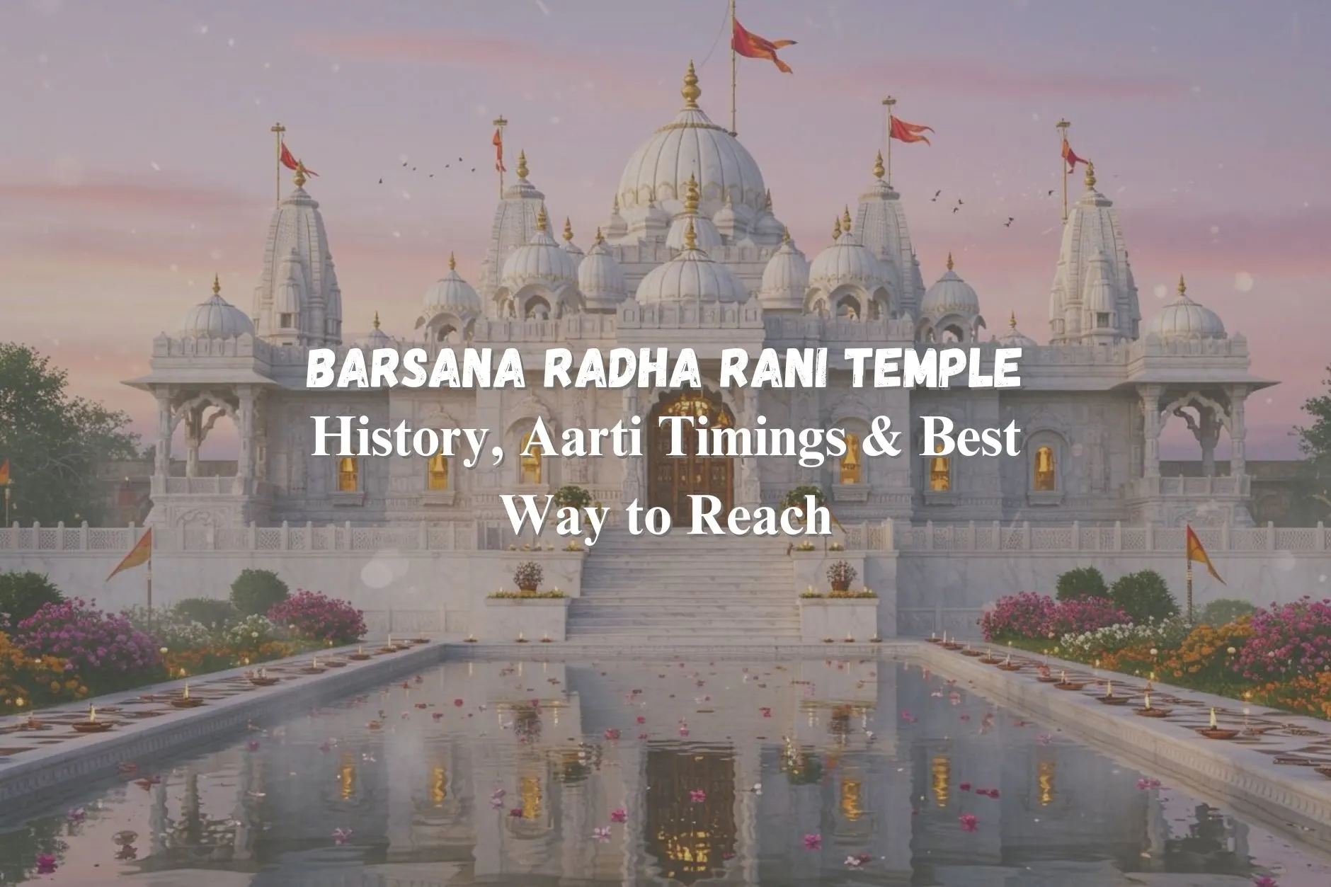 Barsana Radha Rani Temple – History, Aarti Timings & Best Way to Reach