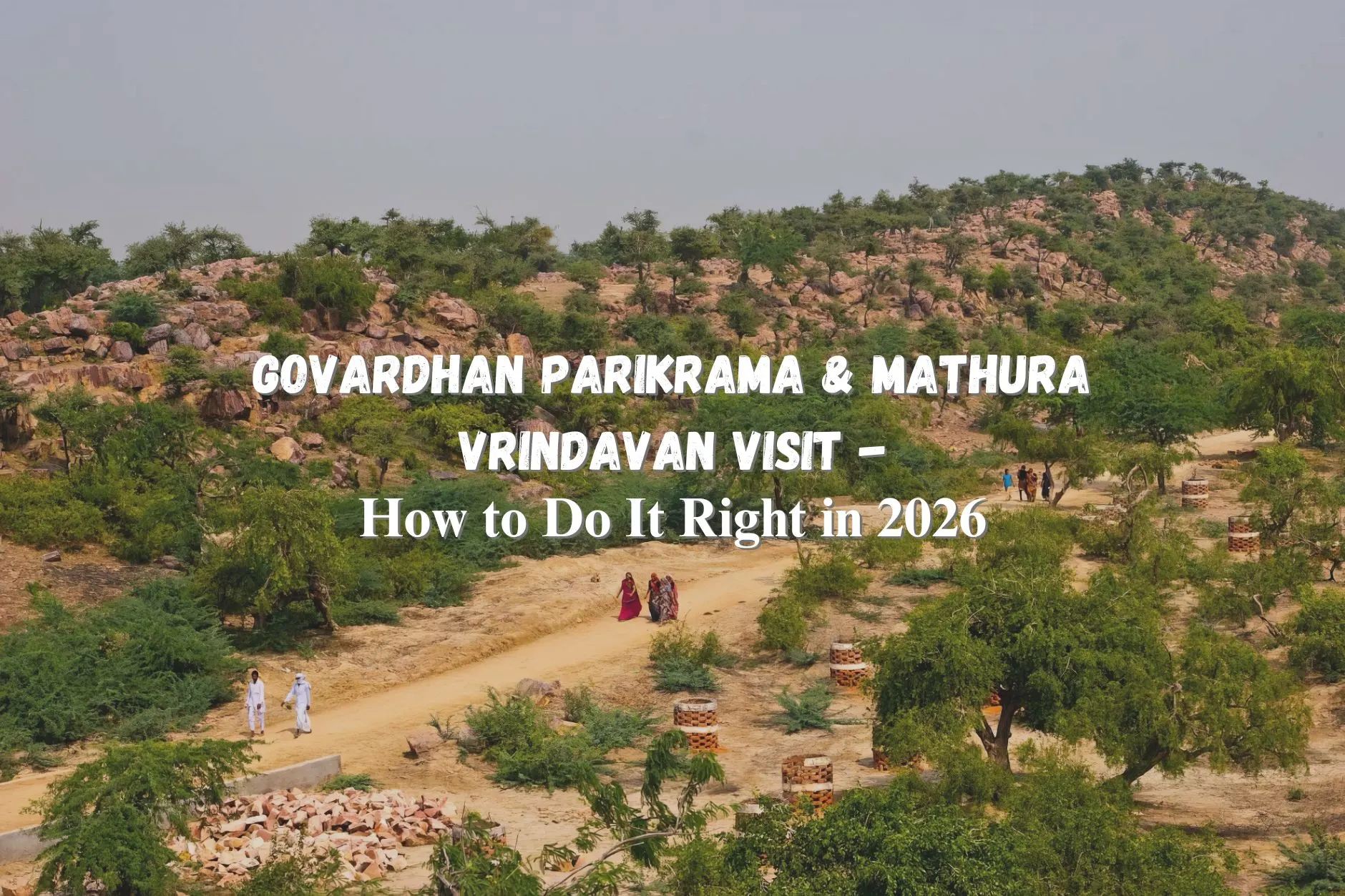 Govardhan Parikrama & Mathura Vrindavan Visit – How to Do It Right in 2026