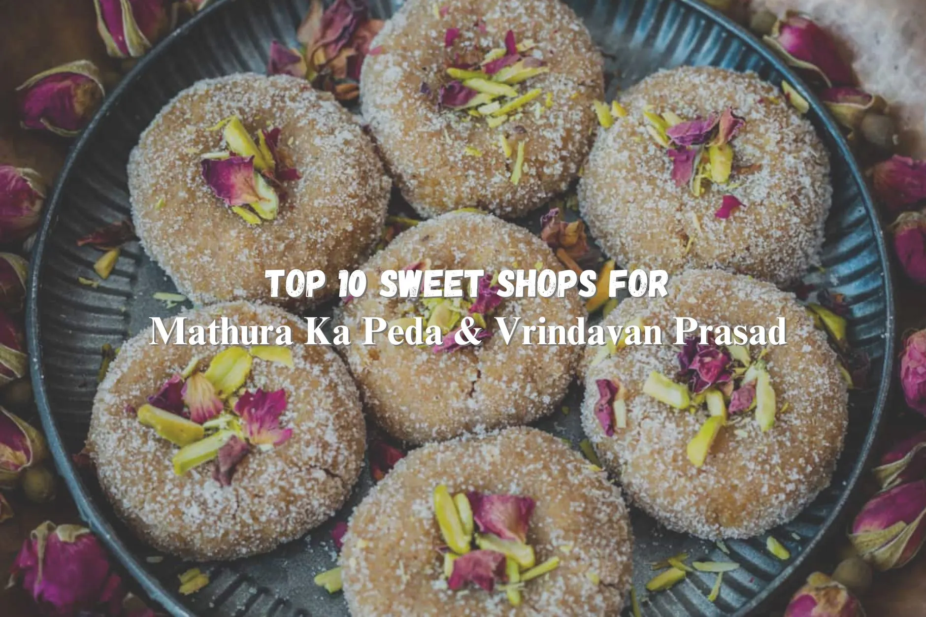 Top 10 Sweet Shops for Mathura Ka Peda & Vrindavan Prasad – A Food Lover’s Guide to Braj